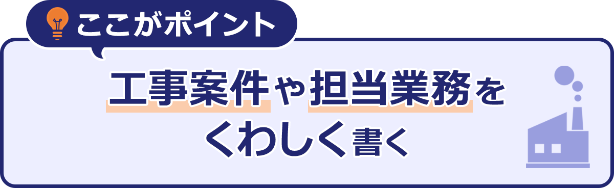 ここがポイント|工事案件や担当業務をくわしく書く