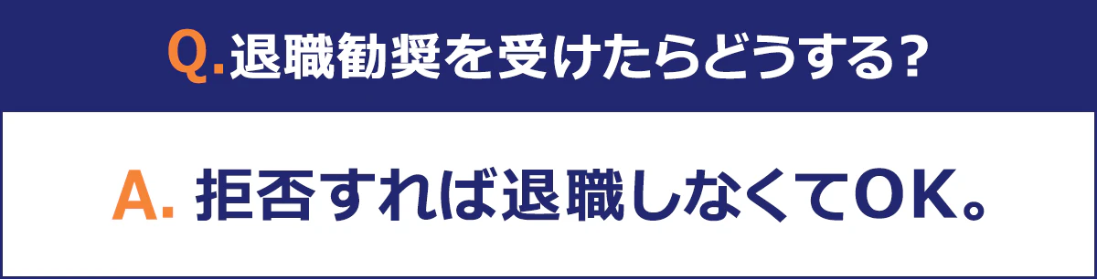 【Q.退職勧奨を受けたらどうする？】 A.拒否すれば退職しなくてOK。