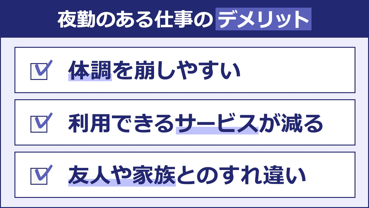 【夜勤のある仕事のデメリット】 ・体調を崩しやすい ・利用できるサービスが減る ・友達や家族とのすれ違い