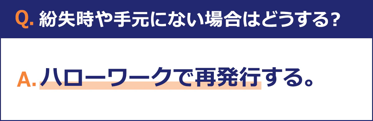 雇用保険被保険者証を紛失した際や、手元に無い場合は、ハローワークで再発行しましょう。