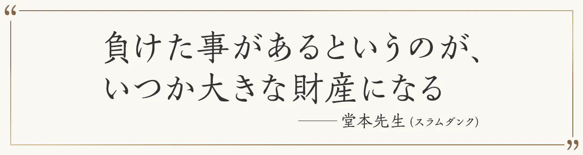 負けた事があるというのが、いつか大きな財産になる ―堂本先生（スラムダンク）