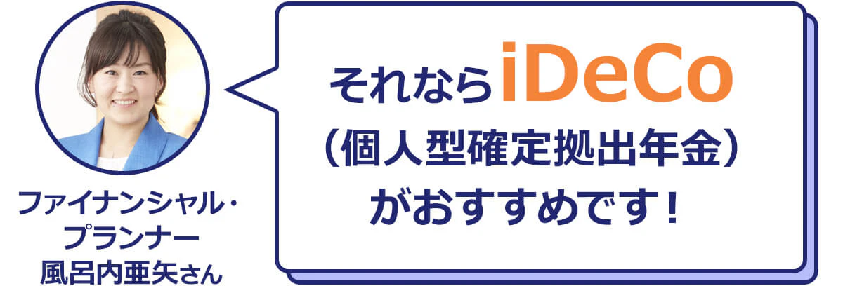 それならiDeCo（個人型確定拠出年金）がおすすめです！ファイナンシャル・プランナー風呂内亜矢さん