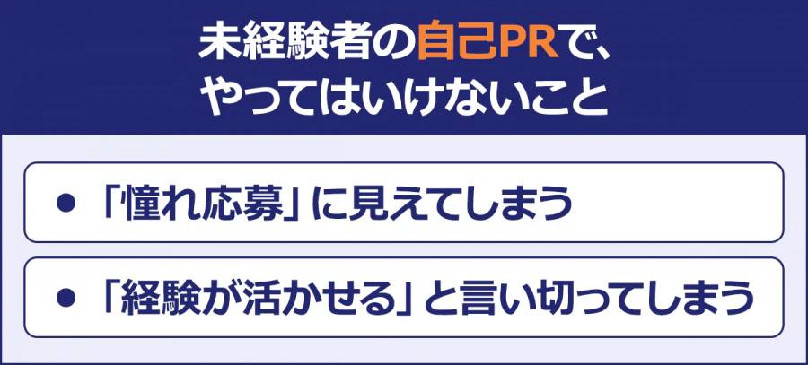 未経験の自己PRで、やってはいけないこと/・「憧れ応募」に見えてしまう/・「経験が活かせる」と言い切ってしまう