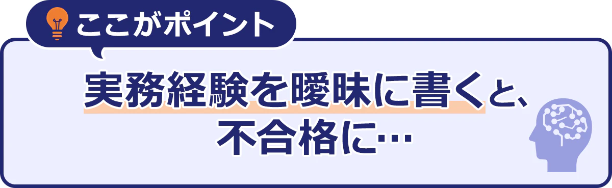 ここがポイント|実務経験を曖昧に書くと、|不合格に…