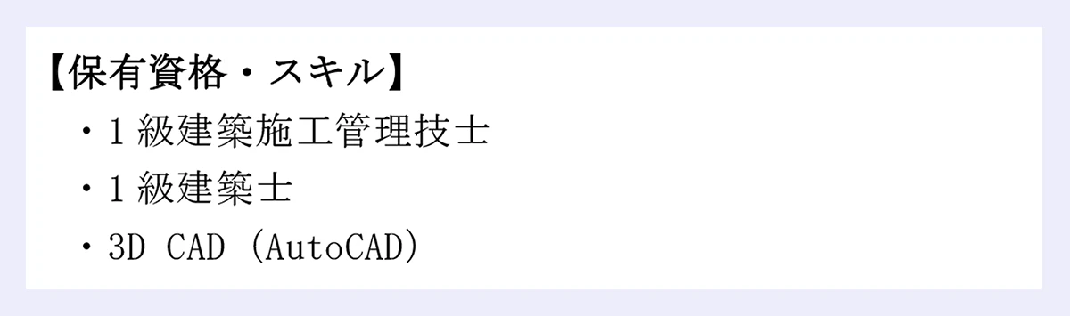 【保有資格・スキル】 ｜・1級建築施工管理技士 ｜・1級建築士 ｜・3D CAD（AutoCAD） 