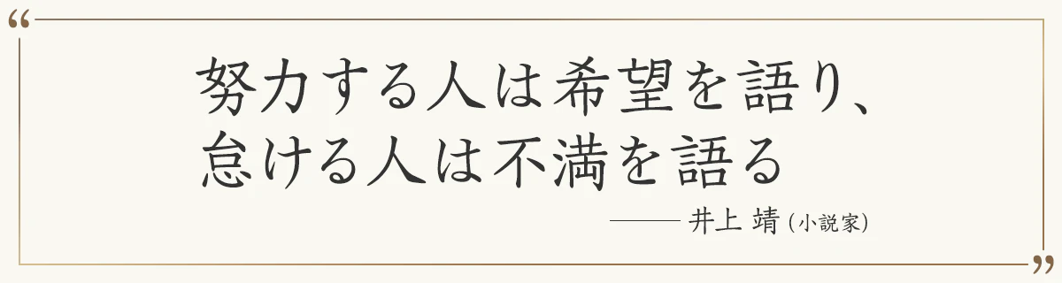 努力する人は希望を語り、怠ける人は不満を語る ―井上靖（小説家）