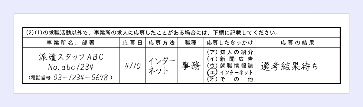事業所名・部署…派遣スタッフABC ｜No.abc1234 ｜電話番号（03－1234－5678） ｜応募日…4/10 ｜応募方法…インターネット ｜職種…事務 ｜応募したきっかけ…エに丸 ｜応募の結果…選考結果待ち