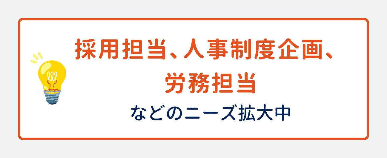 採用担当、人事制度企画、労務担当などのニーズが拡大中