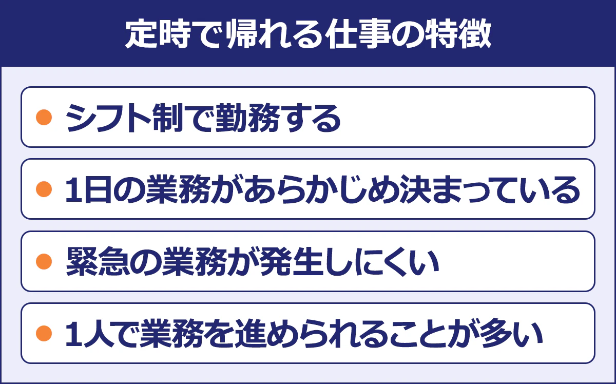 【定時で帰れる仕事の特徴】シフト制で勤務する／1日の業務があらかじめ決まっている／緊急の業務が発生しにくい／1人で業務を進められることが多い