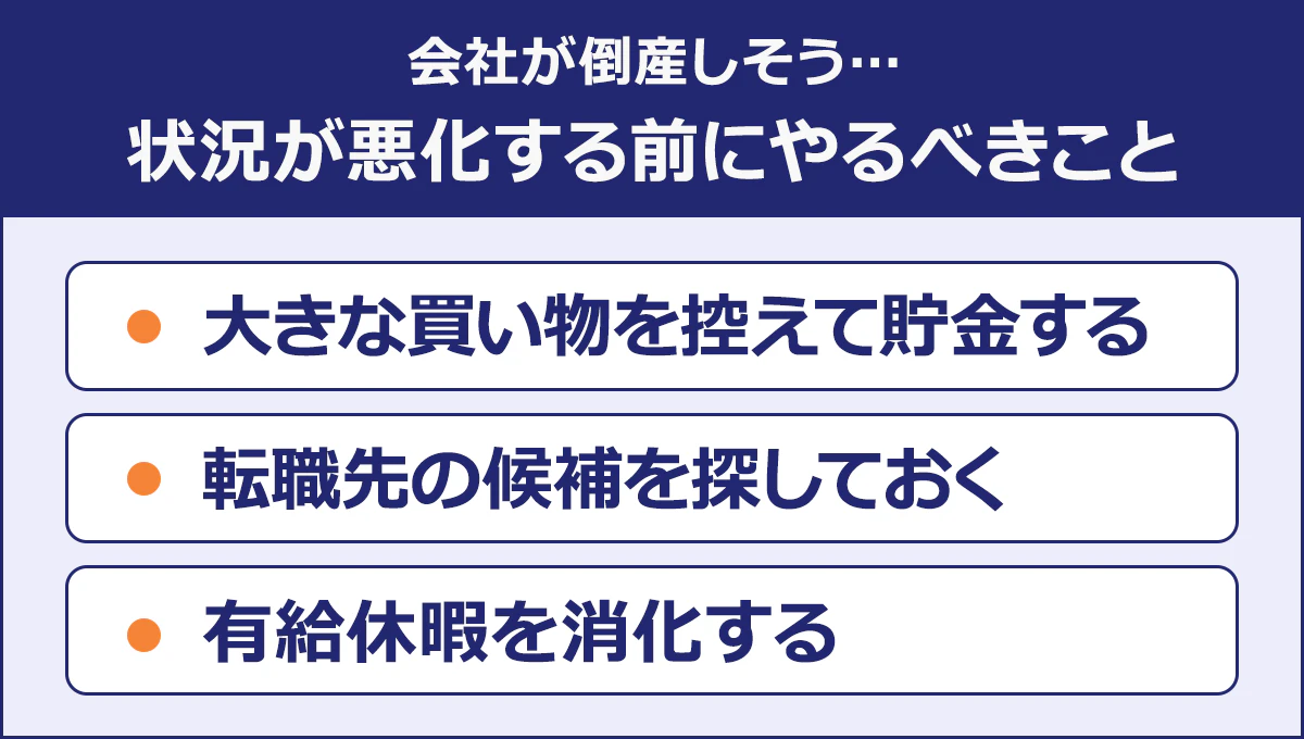 【会社が倒産しそう…状況が悪化する前にやるべきこと】・大きな買い物を控えて貯金する／・転職先の候補を探しておく／・有給休暇を消化する