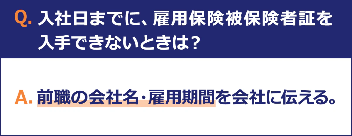 入社日までに、雇用保険被保険者証を入手できないときは、前職の会社名・雇用期間を転職先に伝えましょう。